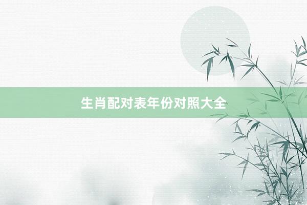 生肖配对表年份对照大全