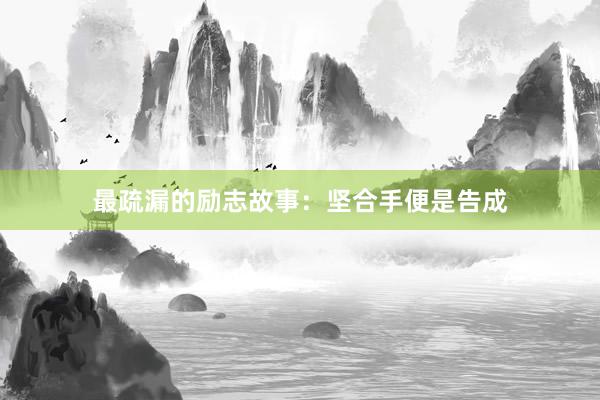 最疏漏的励志故事：坚合手便是告成