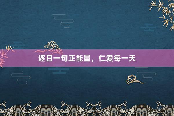 逐日一句正能量,仁爱每一天